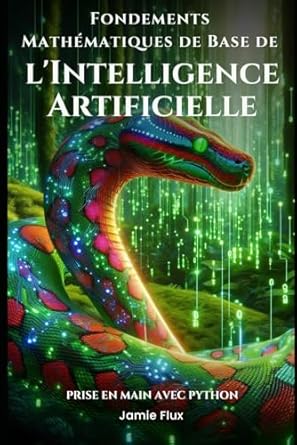 Fondements Mathématiques de Base de l'Intelligence Artificielle : Prise en Main avec Python Broché – 27 septembre 2024