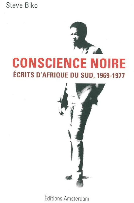Conscience noire: Ecrits d Afrique du Sud, 1969-1977 Broché – 10 octobre 2014 de Steve Biko (Auteur), Emmanuel Deglado Hoch (Traduction), Natacha Filippi (Traduction)